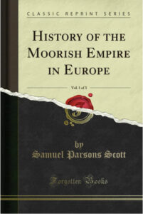 The History of the Moorish Empire in Europe, Samuel Parsons Scott